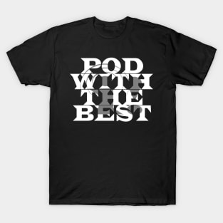 Pod With The Best (White Text) T-Shirt